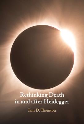 Rethinking Death in and after Heidegger - Iain D. Thomson - cover