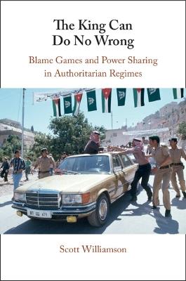 The King Can Do No Wrong: Blame Games and Power Sharing in Authoritarian Regimes - Scott Williamson - cover