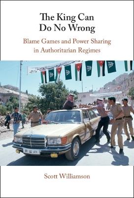The King Can Do No Wrong: Blame Games and Power Sharing in Authoritarian Regimes - Scott Williamson - cover
