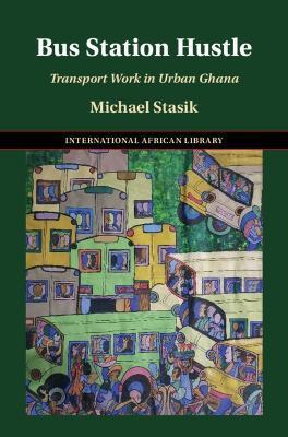 Bus Station Hustle: Transport Work in Urban Ghana - Michael Stasik - cover