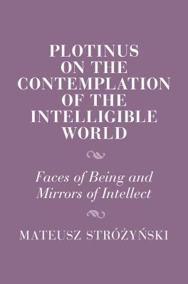 Plotinus on the Contemplation of the Intelligible World: Faces of Being and Mirrors of Intellect - Mateusz Strózynski - cover