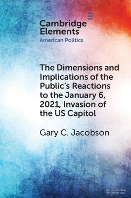 The Dimensions and Implications of the Public's Reactions to the January 6, 2021, Invasion of the U.S. Capitol - Gary C. Jacobson - cover