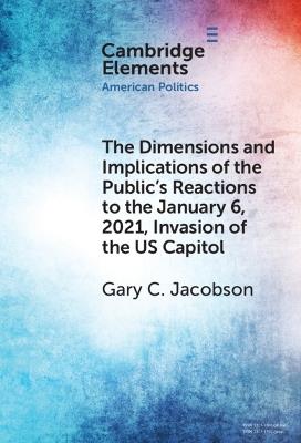 The Dimensions and Implications of the Public's Reactions to the January 6, 2021, Invasion of the U.S. Capitol - Gary C. Jacobson - cover