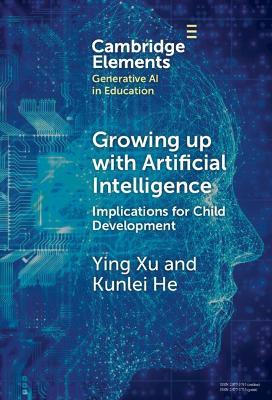 Growing up with Artificial Intelligence: Implications for Child Development - Ying Xu,Kunlei He - cover
