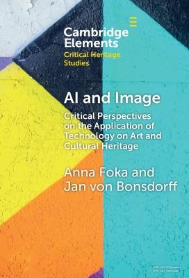 AI and Image: Critical Perspectives on the Application of Technology on Art and Cultural Heritage - Anna Foka,Jan von Bonsdorff - cover