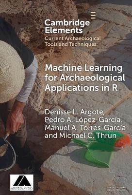 Machine Learning for Archaeological Applications in R - Denisse L. Argote,Pedro A. López-­García,Manuel A. Torres-­García - cover