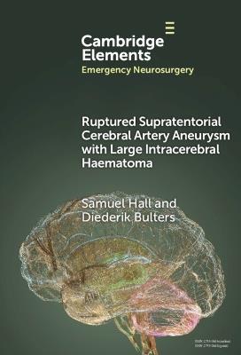 Ruptured Supratentorial Cerebral Artery Aneurysm with Large Intracerebral Haematoma - Samuel Hall,Diederik Bulters - cover