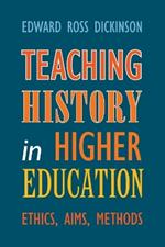 Teaching History in Higher Education: Ethics, Aims, Methods