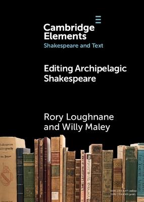 Editing Archipelagic Shakespeare - Rory Loughnane,Willy Maley - cover