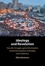 Ideology and Revolution: How the Struggle against Domination Drives the Evolution of Morality and Institutions