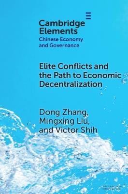 Elite Conflicts and the Path to Economic Decentralization - Dong Zhang,Mingxing Liu,Victor Shih - cover