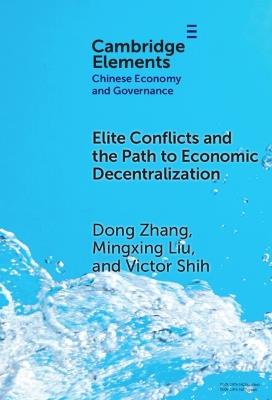 Elite Conflicts and the Path to Economic Decentralization - Dong Zhang,Mingxing Liu,Victor Shih - cover