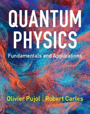 Quantum Physics: Fundamentals and Applications - Olivier Pujol,Robert Carles - cover