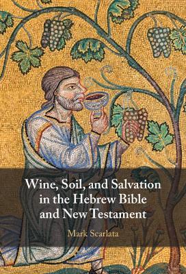 Wine, Soil, and Salvation in the Hebrew Bible and New Testament - Mark Scarlata - cover