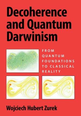Decoherence and Quantum Darwinism: From Quantum Foundations to Classical Reality - Wojciech Hubert Zurek - cover