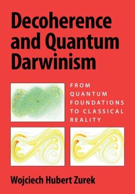 Decoherence and Quantum Darwinism: From Quantum Foundations to Classical Reality - Wojciech Hubert Zurek - cover