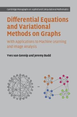 Differential Equations and Variational Methods on Graphs: With Applications to Machine Learning and Image Analysis - Yves van Gennip,Jeremy Budd - cover
