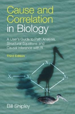 Cause and Correlation in Biology: A User's Guide to Path Analysis, Structural Equations and Causal Inference with R - Bill Shipley - cover