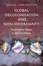 Global Decolonisation and Non-Sovereignty: Small Island States in the Caribbean