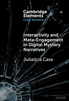 Interactivity and Meta-Engagement in Digital Mystery Narratives - Julialicia Case - cover