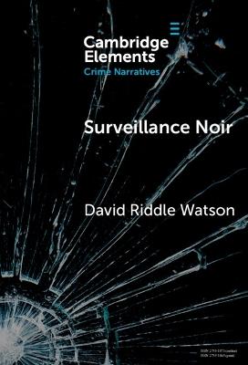 Surveillance Noir: Being Watched in Twenty-First-Century Film and Literature - David Riddle Watson - cover