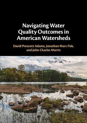 Navigating Water Quality Outcomes in American Watersheds - David Prescott Adams,Jonathan Marc Fisk,John Charles Morris - cover