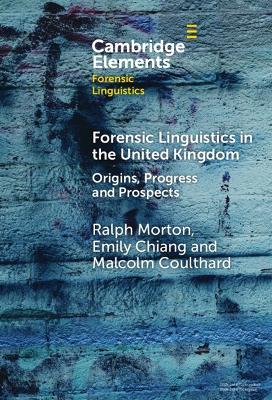 Forensic Linguistics in the United Kingdom: Origins, Progress and Prospects - Ralph Morton,Emily Chiang,Malcolm Coulthard - cover