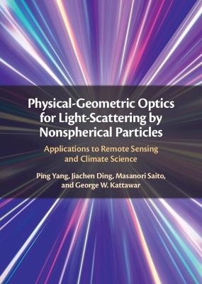 Physical-Geometric Optics for Light-Scattering by Nonspherical Particles: Applications to Remote Sensing and Climate Science - Ping Yang,Jiachen Ding,Masanori Saito - cover