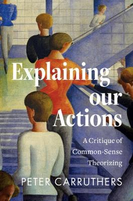 Explaining our Actions: A Critique of Common-Sense Theorizing - Peter Carruthers - cover