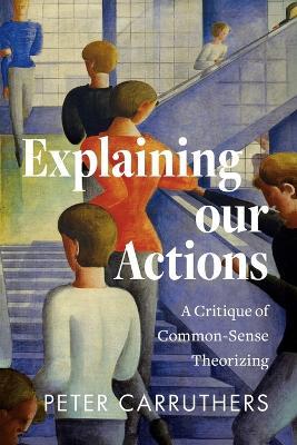 Explaining our Actions: A Critique of Common-Sense Theorizing - Peter Carruthers - cover