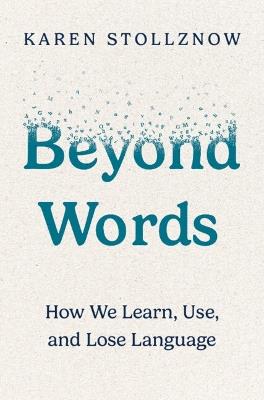 Beyond Words: How We Learn, Use, and Lose Language - Karen Stollznow - cover