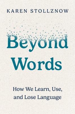 Beyond Words: How We Learn, Use, and Lose Language - Karen Stollznow - cover