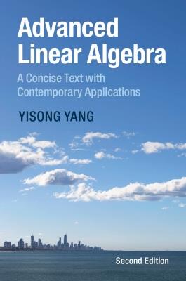 Advanced Linear Algebra: A Concise Text with Contemporary Applications - Yisong Yang - cover
