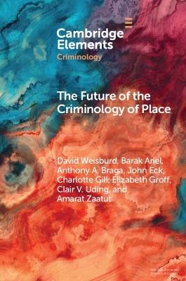 The Future of the Criminology of Place: New Directions for Research and Practice - David Weisburd,Barak Ariel,Anthony A. Braga - cover