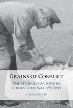 Grains of Conflict: The Struggle for Food in China's Total War, 1937–1945