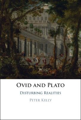 Ovid and Plato: Disturbing Realities - Peter Kelly - cover