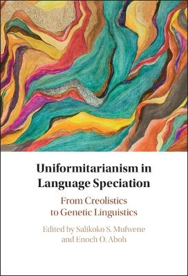 Uniformitarianism in Language Speciation: From Creolistics to Genetic Linguistics - cover