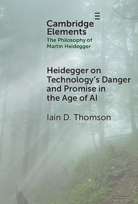 Heidegger on Technology's Danger and Promise in the Age of AI - Iain D. Thomson - cover