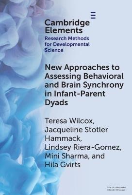 New Approaches to Assessing Behavioral and Brain Synchrony in Infant-Parent Dyads - Teresa Wilcox,Jacqueline Stotler Hammack,Lyndsey Riera-Gomez - cover
