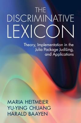 The Discriminative Lexicon: Theory, Implementation in the Julia Package JudiLing, and Applications - Maria Heitmeier,Yu-Ying Chuang,Harald Baayen - cover
