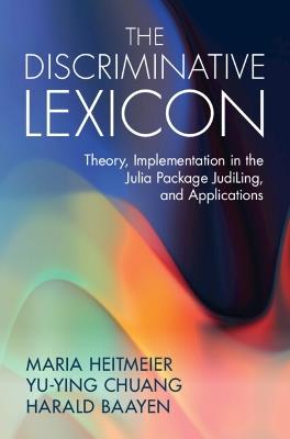 The Discriminative Lexicon: Theory, Implementation in the Julia Package JudiLing, and Applications - Maria Heitmeier,Yu-Ying Chuang,Harald Baayen - cover