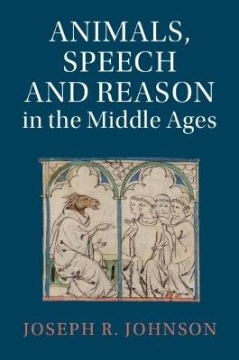 Animals, Speech and Reason in the Middle Ages - Joseph R. Johnson - cover