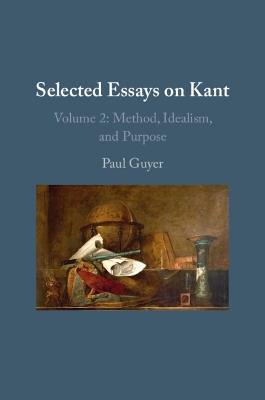 Selected Essays on Kant II: Volume 2: Method, Idealism, and Purpose - Paul Guyer - cover