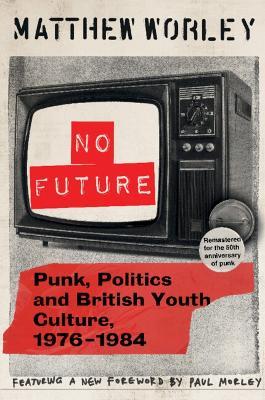 No Future Anniversary Edition: Punk, Politics and British Youth Culture, 1976–1984 - Matthew Worley - cover
