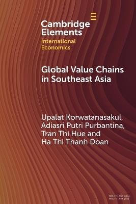 Global Value Chains in Southeast Asia - Upalat Korwatanasakul,Adiasri Putri Purbantina,Tran Thi Hue - cover