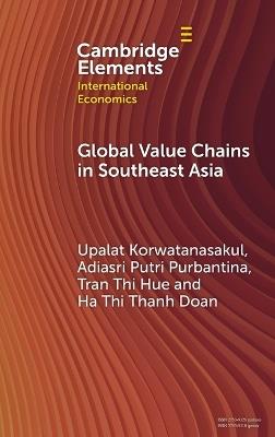 Global Value Chains in Southeast Asia - Upalat Korwatanasakul,Adiasri Putri Purbantina,Tran Thi Hue - cover