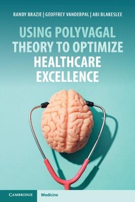 Using Polyvagal Theory to Optimize Healthcare Excellence - Randy Brazie,Geoffrey Vanderpal,Abi Blakeslee - cover