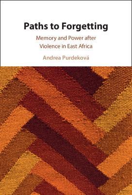 Paths to Forgetting: Memory and Power after Violence in East Africa - Andrea Purdeková - cover