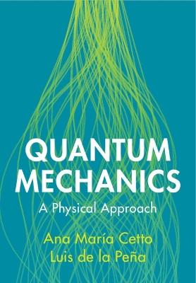 Quantum Mechanics: A Physical Approach - Ana María Cetto,Luis de la Peña - cover
