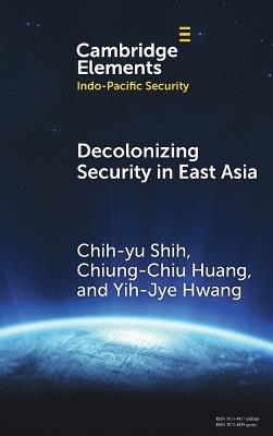 Decolonizing Security in East Asia: Towards Pluriversal Coexistence - Chih-yu Shih,Chiung-Chiu Huang,Yih-Jye Hwang - cover